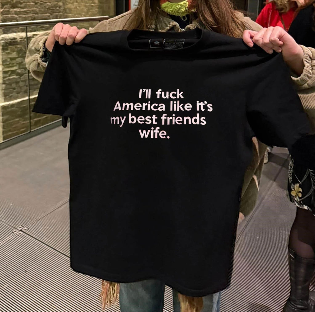 I’ll fuck America like it’s my best friends wife Quote Graphic shirt