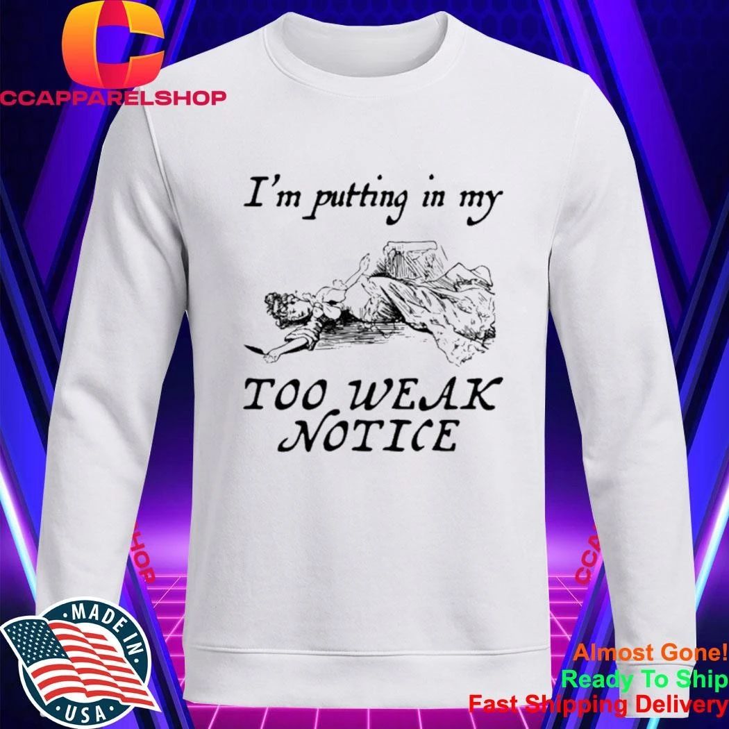 I’m Putting In My Too Weak Notice Shirt
