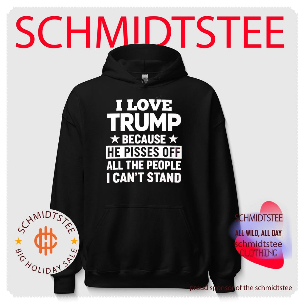 I love Trump because he pisses off all the people I can’t stand shirt