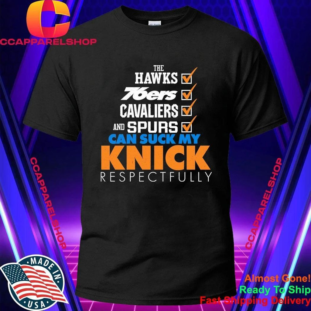 The Hawks 76ers Cavaliers And Spurs Can Suck My Knick Respectfully Shirt