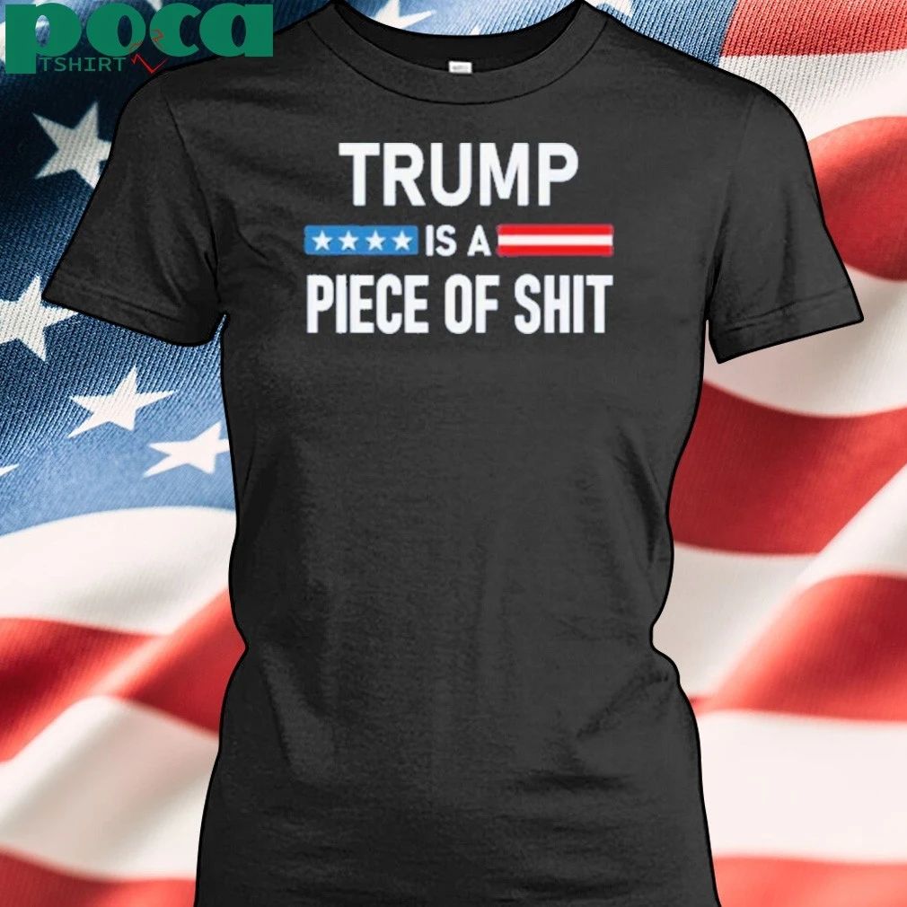 Trump Is A Piece Of Shit 2025 Shirt