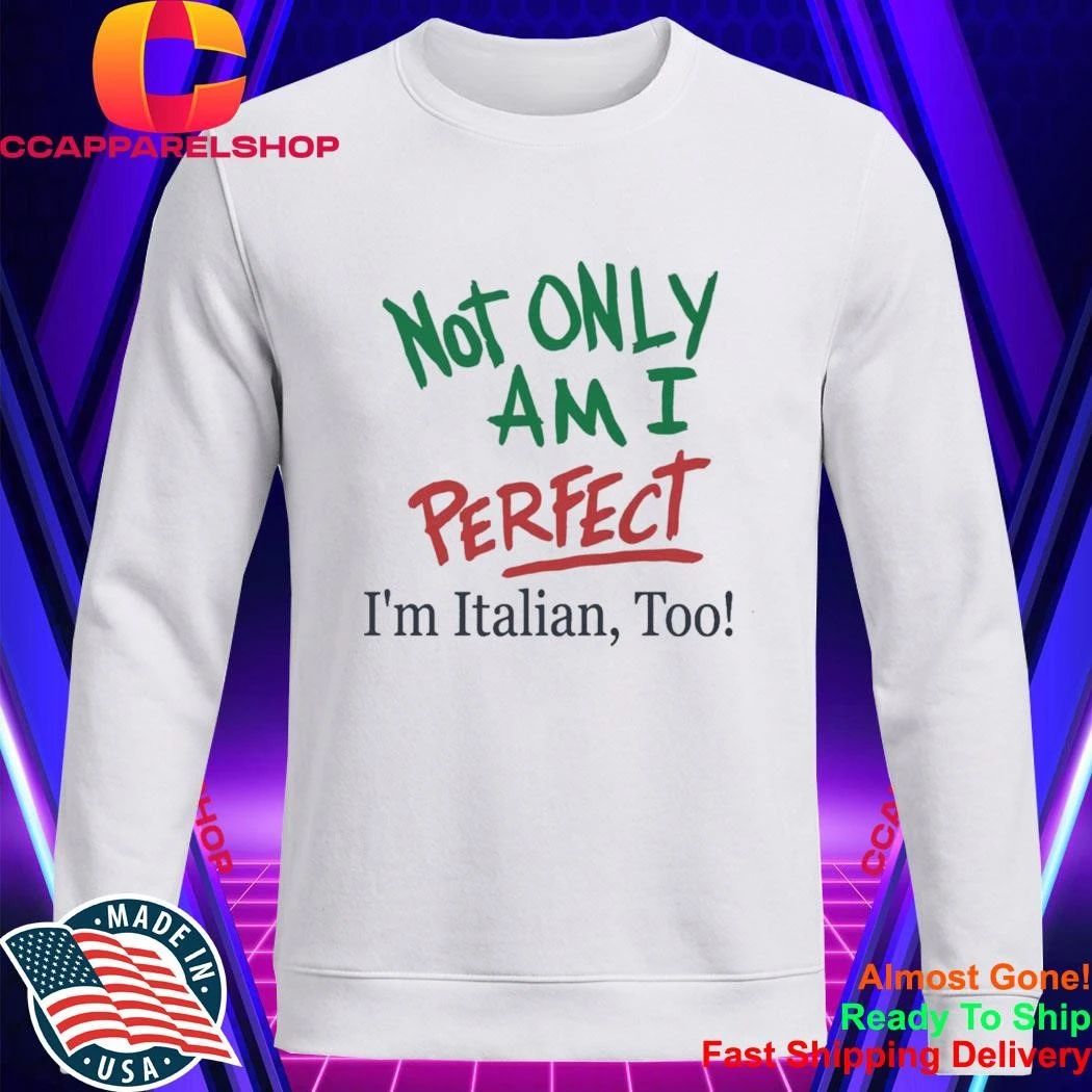 Not Only Am I Perfect Im Italian Too Shirt