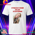 Sting Ray Robb Killed Steve Irwin Shirt