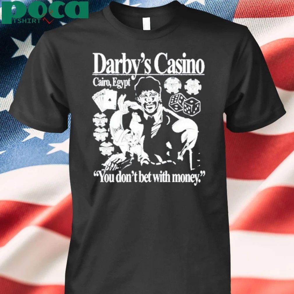 Darby’s Casino You Don’t Bet With Money T-shirt