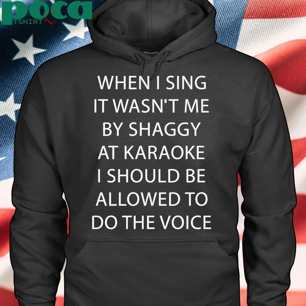 When I Sing It Wasn’t Me By Shaggy At Karoake I Should Be Allowed To Do The Voice shirt