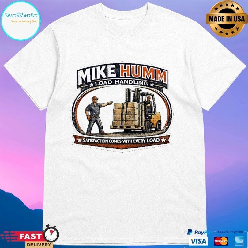 Mike Humm Load Handling Satisfaction Comes With Every Load T-shirts