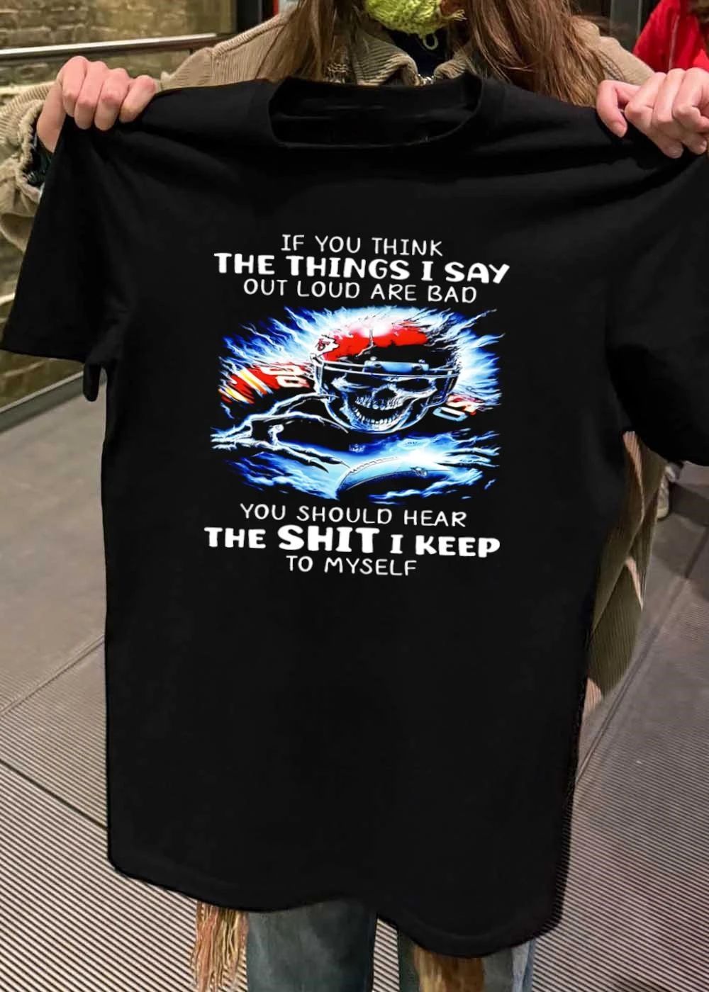 KC Skull Football Fan If You Think The Things I Say Out Loud Are Bad You Should Hear The Shit I Keep To Myself Kansas City Chiefs T-Shirt