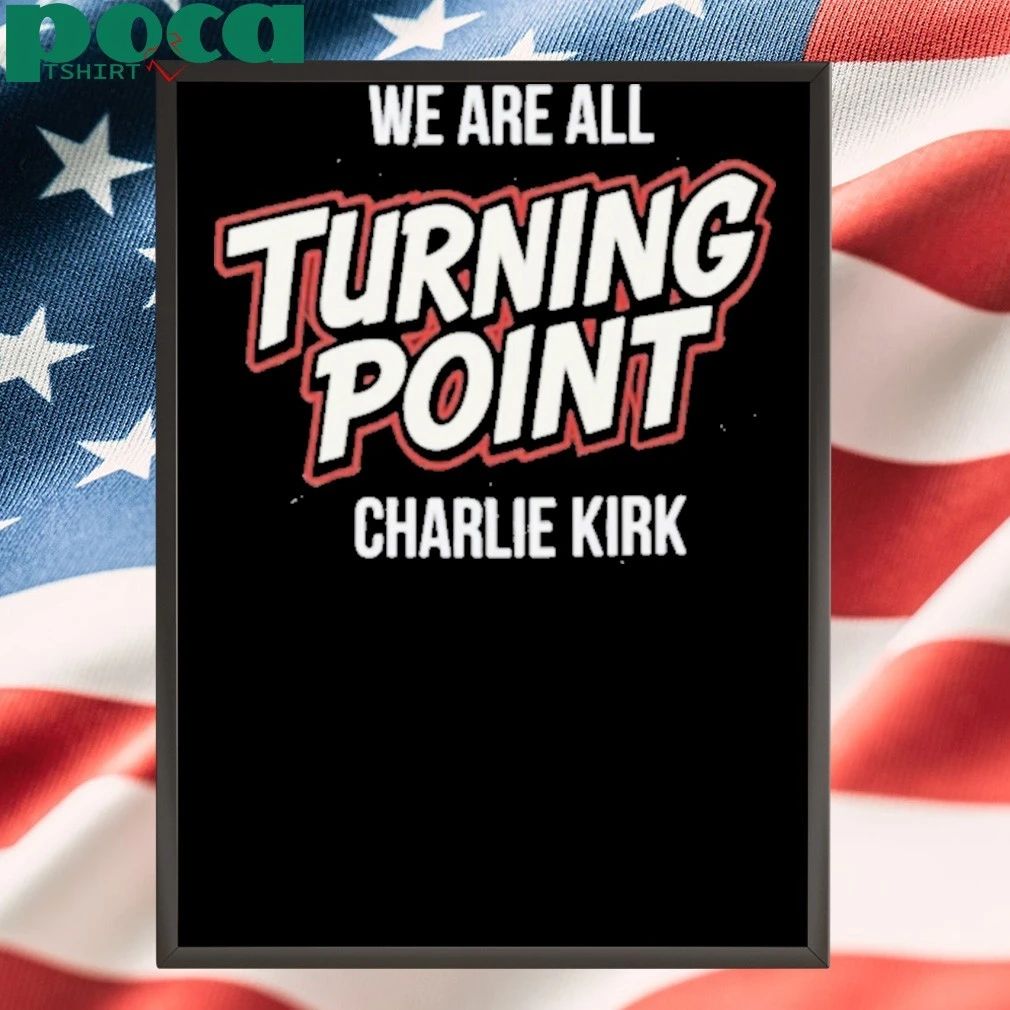 We Are All Turning Point Charlie Kirk T-shirt
