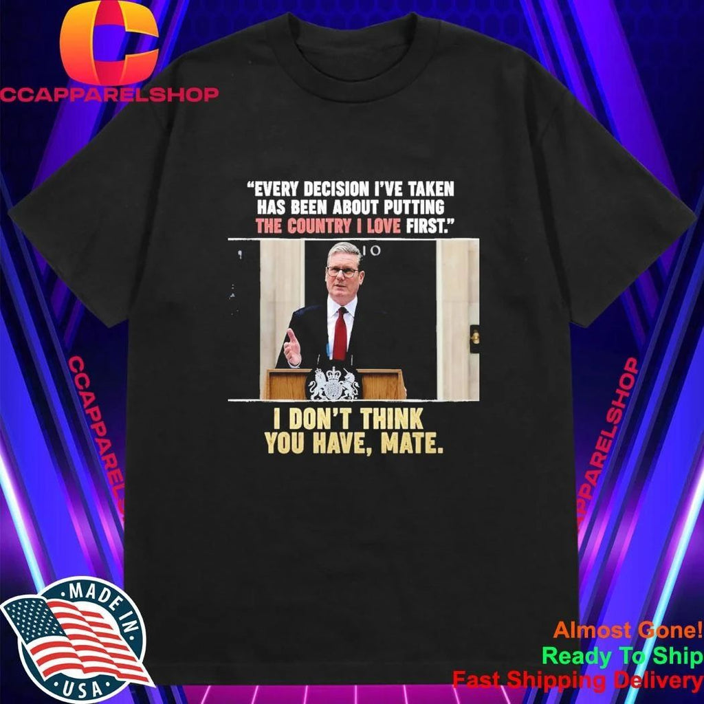 Every Decision I’ve Taken Has Been About Putting The Country I Love First Shirt