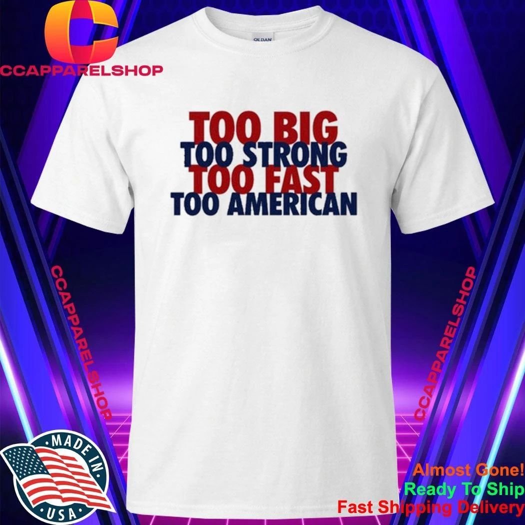 Too Big Too Strong Too Fast Too American Shirt