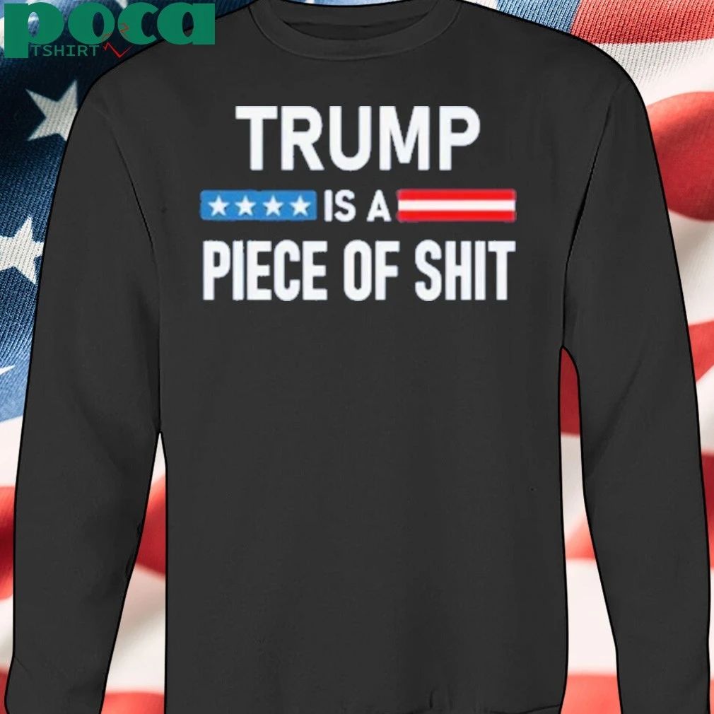 Trump Is A Piece Of Shit 2025 Shirt