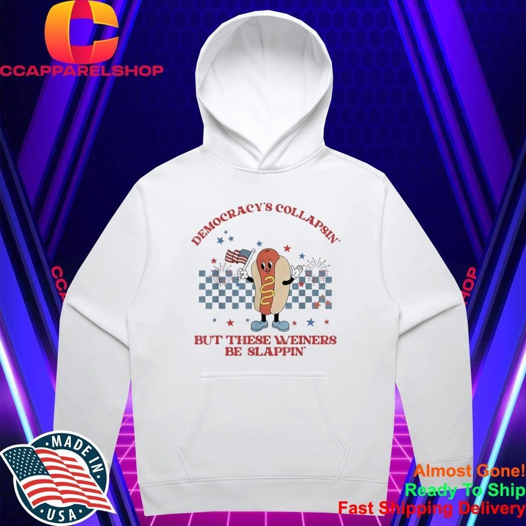 Democracy’s Collapsin’ But These Weiners Be Slappin Shirt