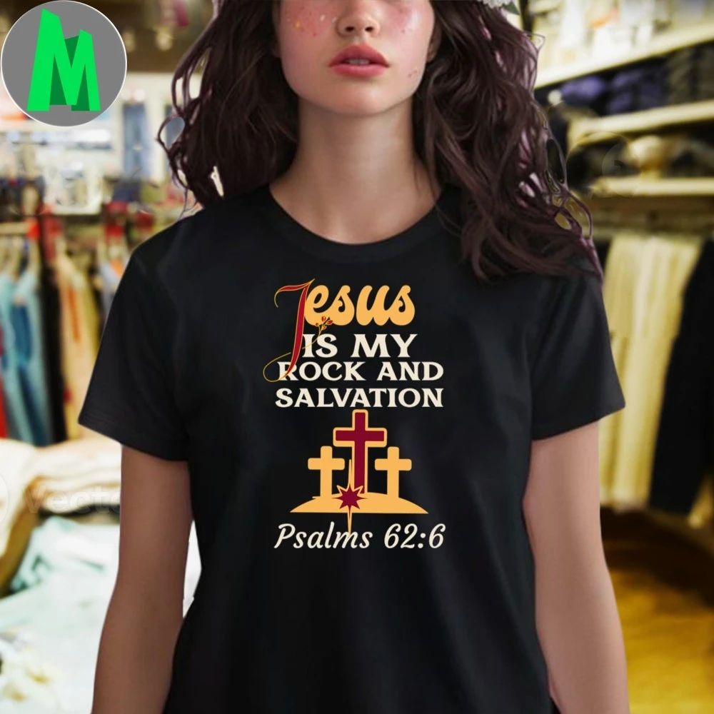 Jesus Is My Rock And Salvation Psalms 626 Shirt