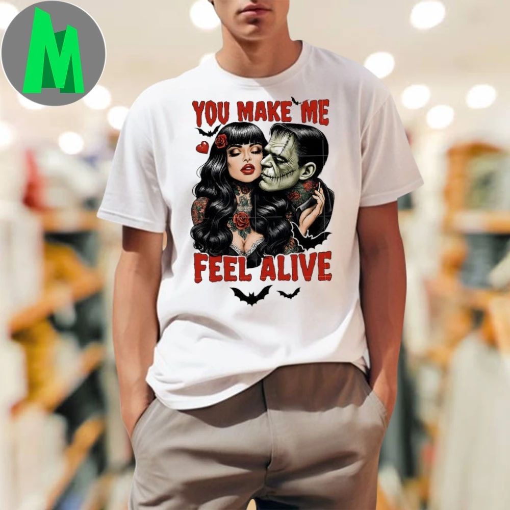 You make me feel alive Frankenstein Shirt