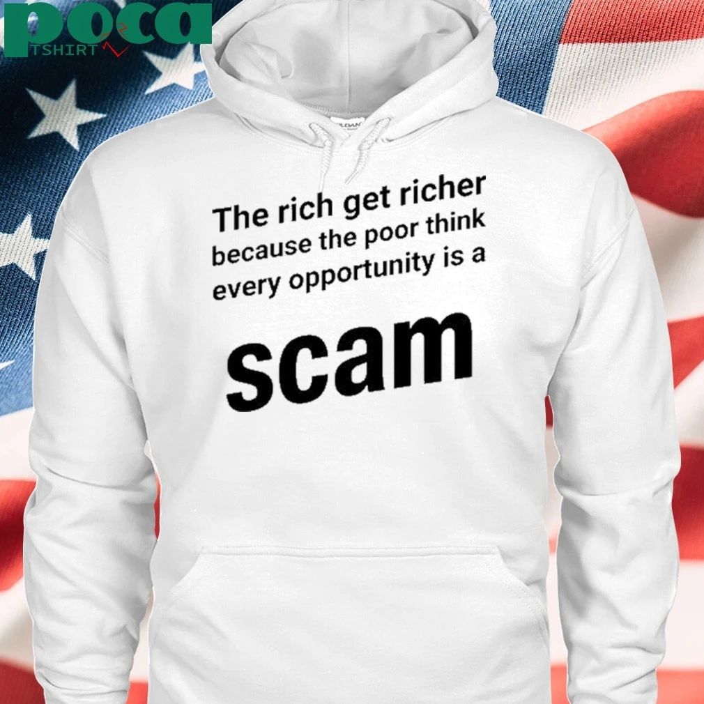 The Rich Get Richer Because The Poor Think Every Opportunity Is A Scam shirt