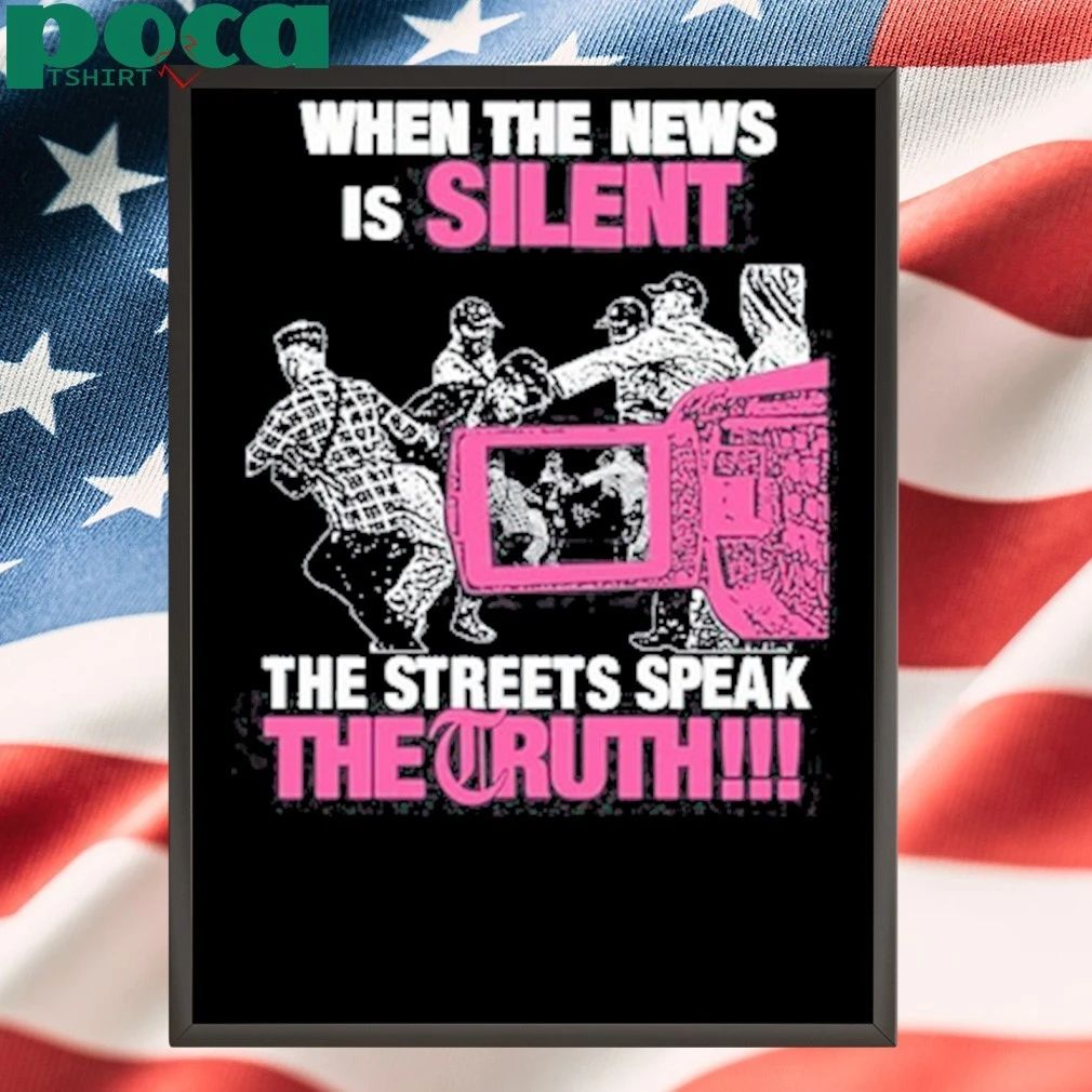 When The News Is Silent The Streets Speak The Truth shirt