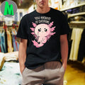 You Axolotl Of Questions Shirt