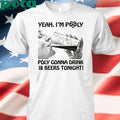Yeah, I’m Poly Poly Gonna Drink 18 Beers Tonight T-shirt
