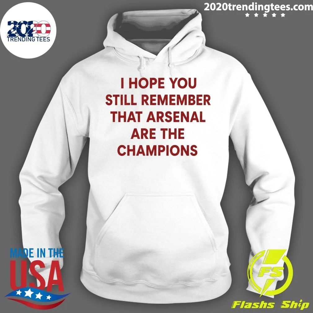 I Hope You Still Remember That Arsenal Are The Champions Shirt