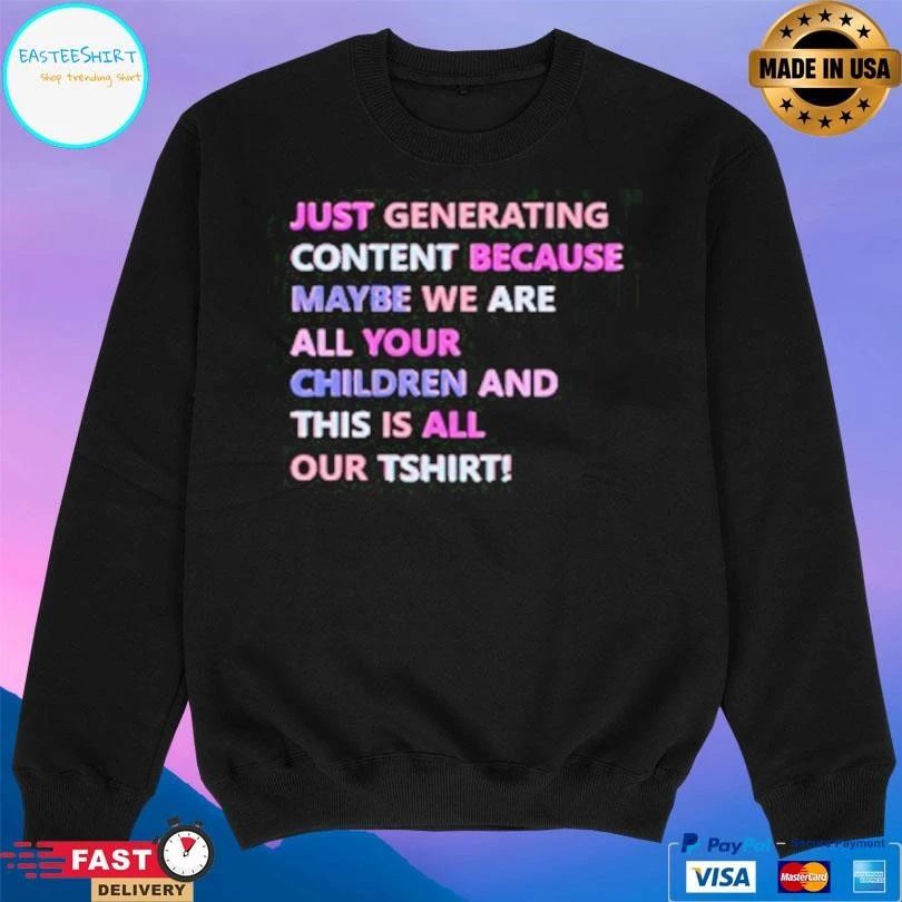 Just Generating Content Because Maybe We Are All Your Children And This Is All Our TT-shirts T-shirts