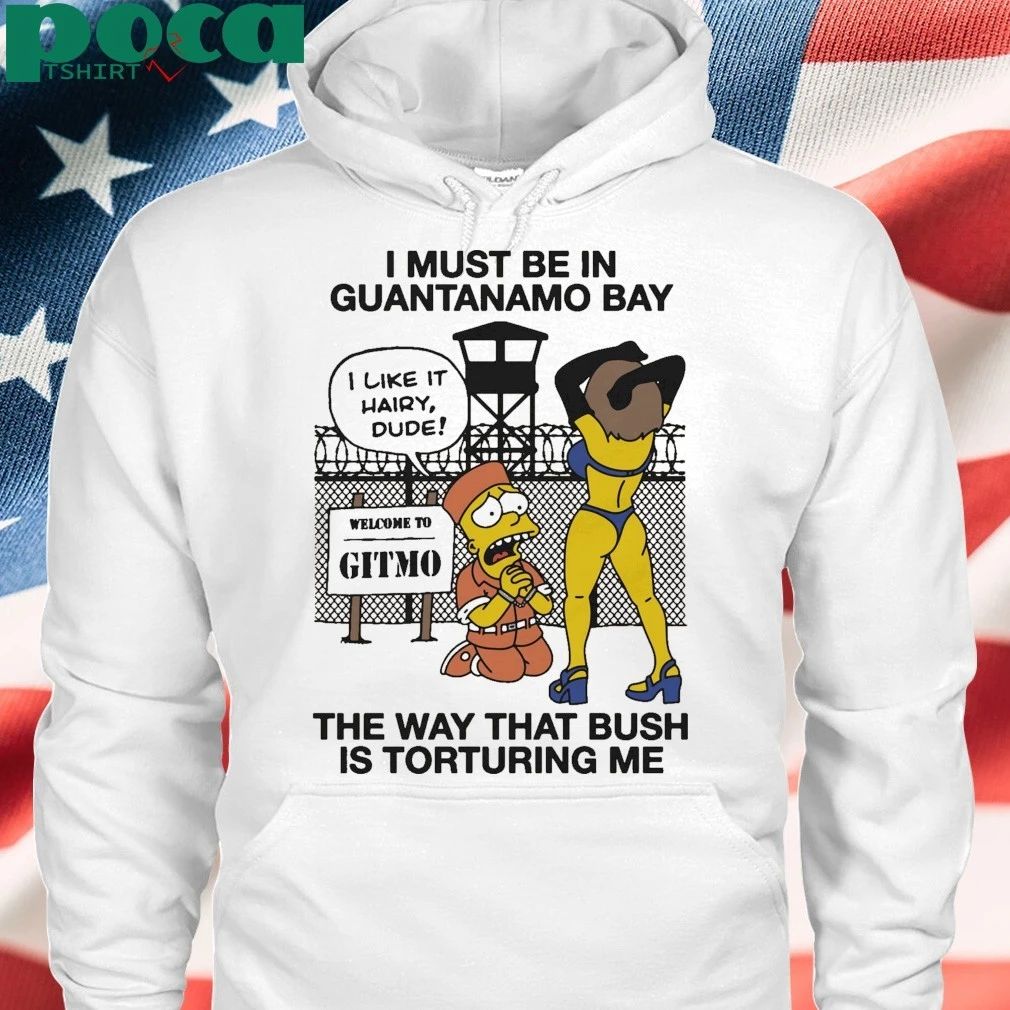 Simperson I Must Be In Guantanamo Bay The Way That Bush Is Torturing Me shirt