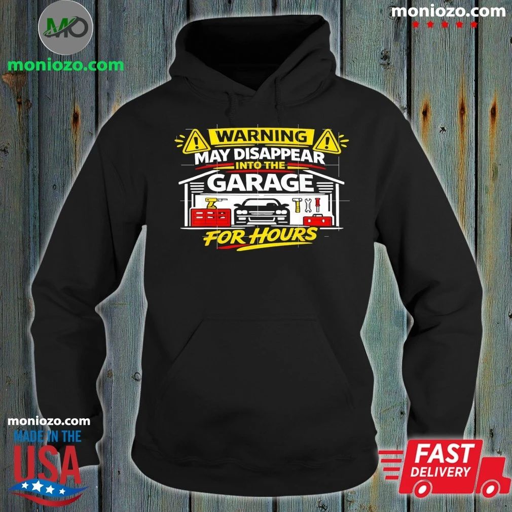 Warning May Disappear Into The Garage For Hours Shirt