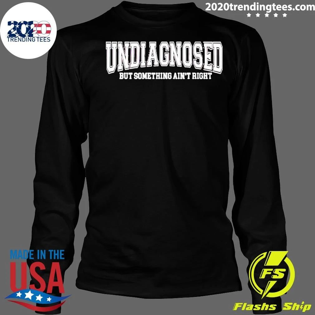 Undiagnosed but Something Ain’t Right mental health shirt