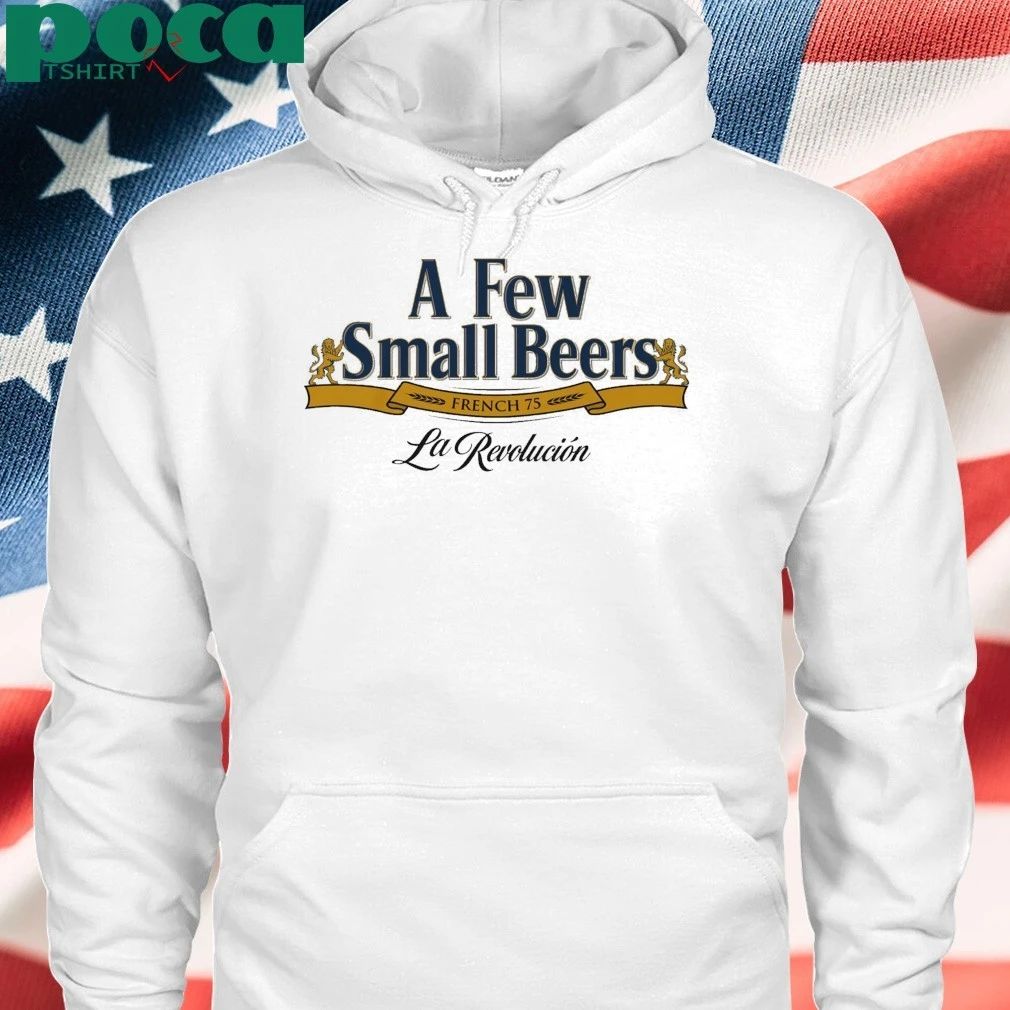 A Few Small Beers. French 75. La Revolucion shirt