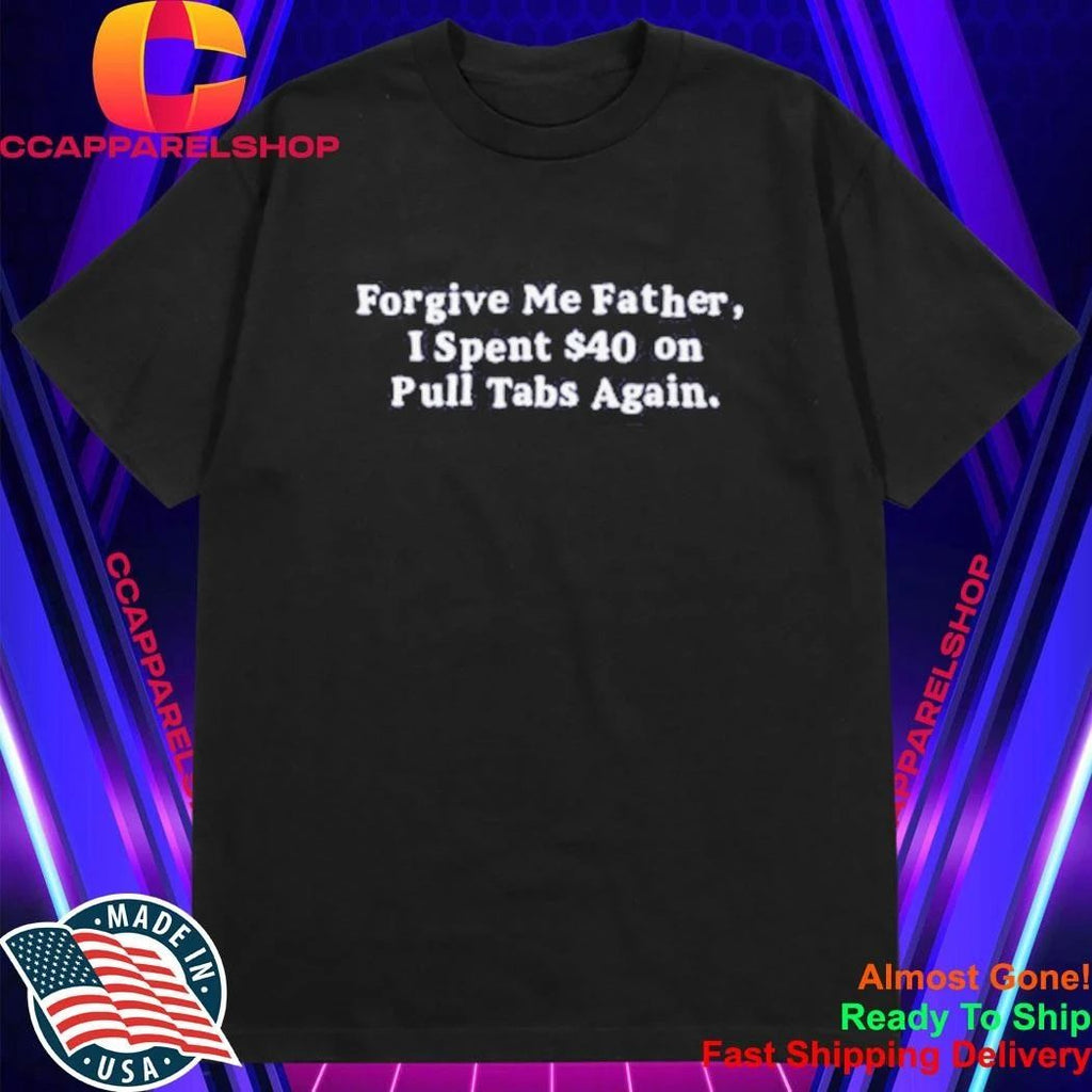 Forgive Me Father Pull Tabs Regret Humor Shirt