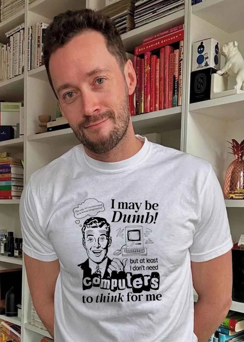 I may be Dumb but I don’t need computers to think for me shirt