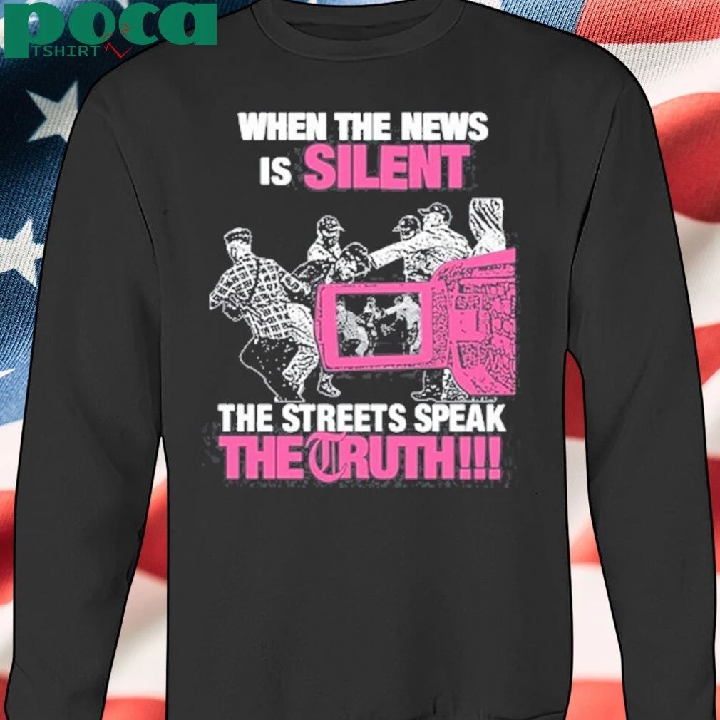 When The News Is Silent The Streets Speak The Truth T-shirt