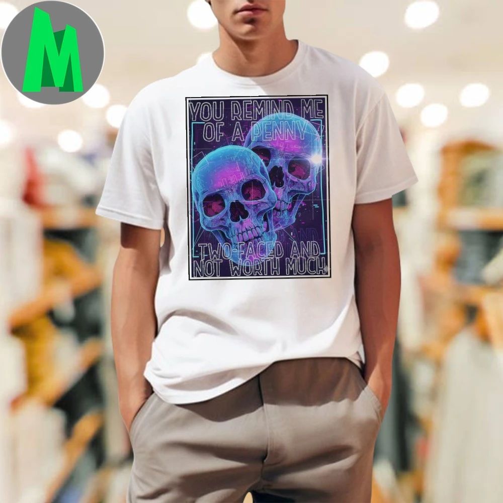 You remind me of a penny two faced and not worth much Shirt