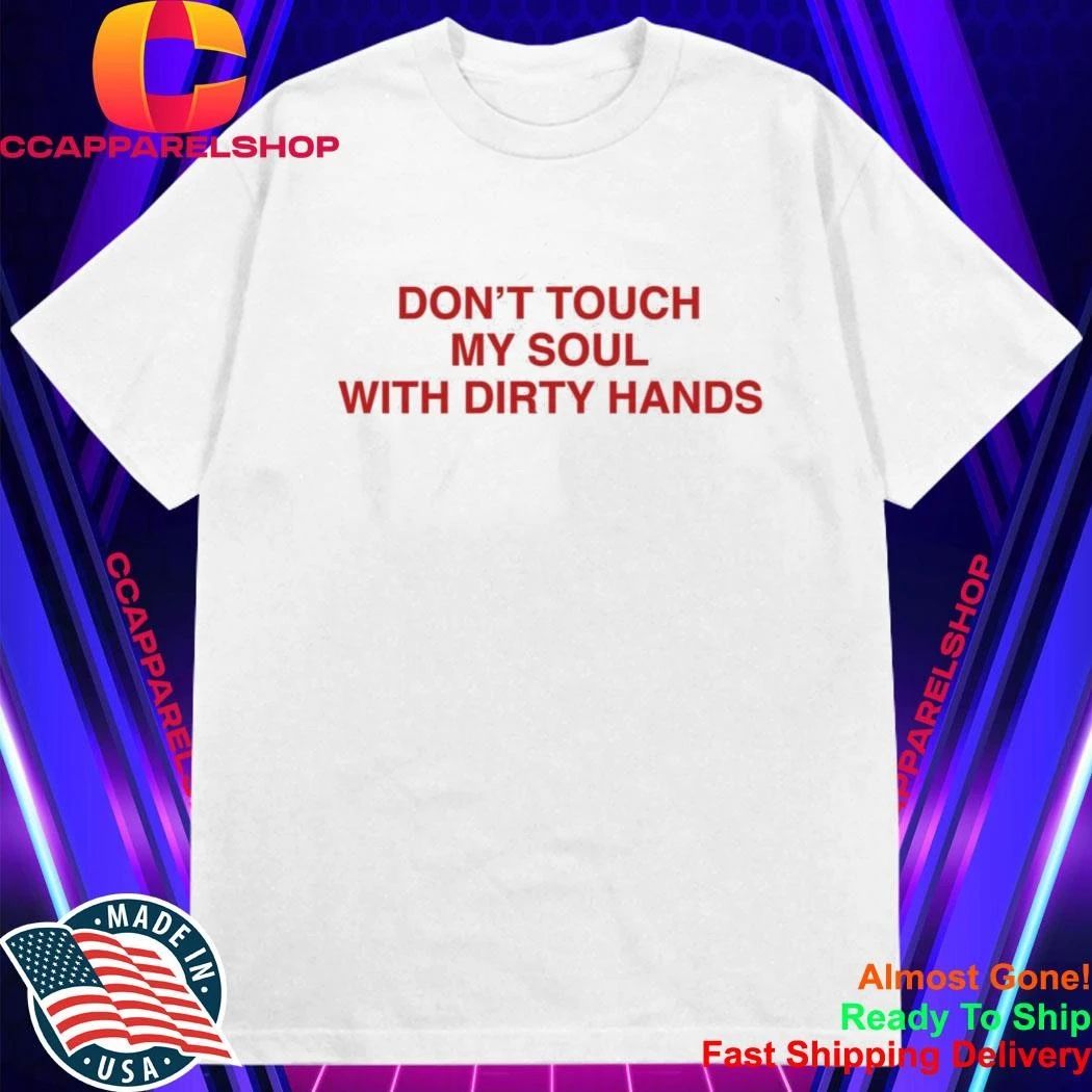 Don’t Touch My Soul With Dirty Hands Shirt