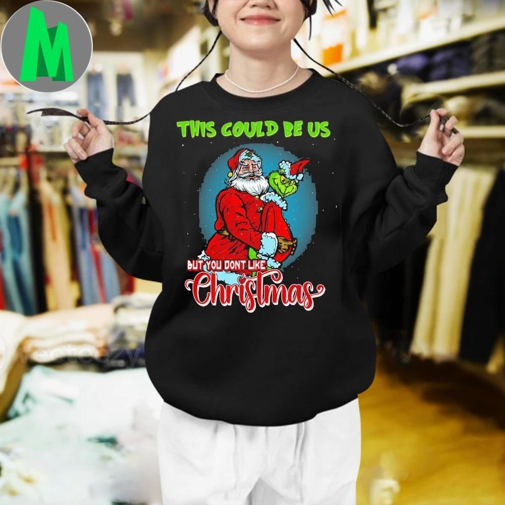 This Could Be Us But You Don’t Like Xmas Christmas Shirt