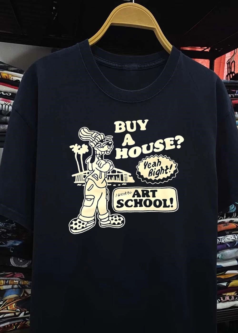 Buy a House Yeah Right I Went to Art School T-Shirt