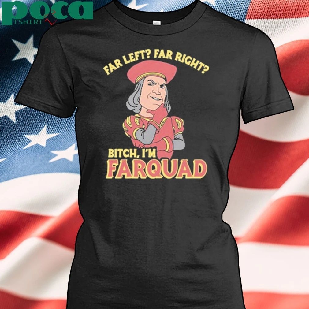 Far left far right Bitch I’m Farquad T-shirt