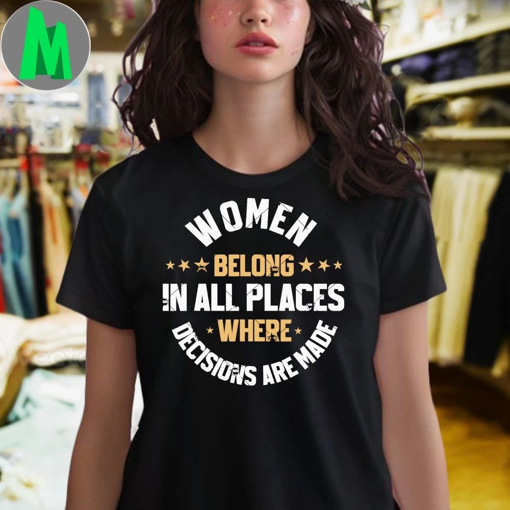 Original Women Belong In All The Places Decisions Are Made Shirt
