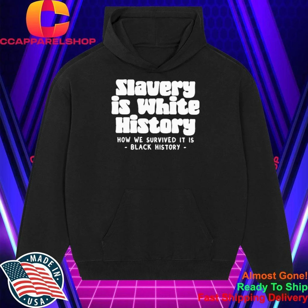 Slavery Is White History How We Survived It Is Black History Shirt