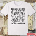 Tonight We Let The Black Mold Talk t-shirt