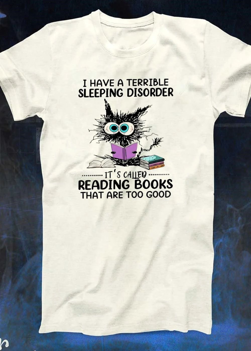 I Have a Terrible Sleeping Disorder It’s Called Reading Books That Are Too Good Cat Book shirt