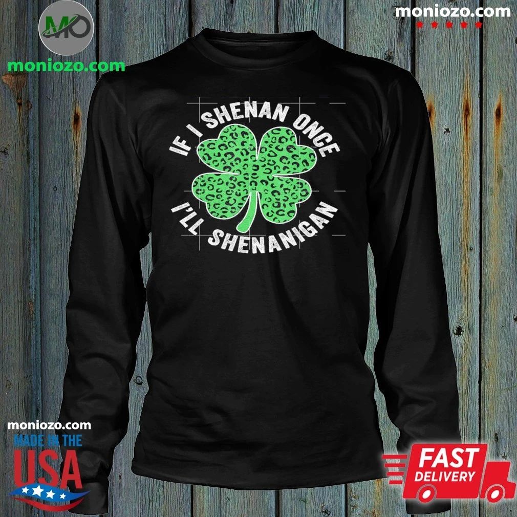 Original Leopard Shamrock Patrick’s If I Shenan Once I’ll Shenanigan Shirt