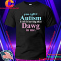 You Call It Autism I Call It Having That Dawg In Me Shirt