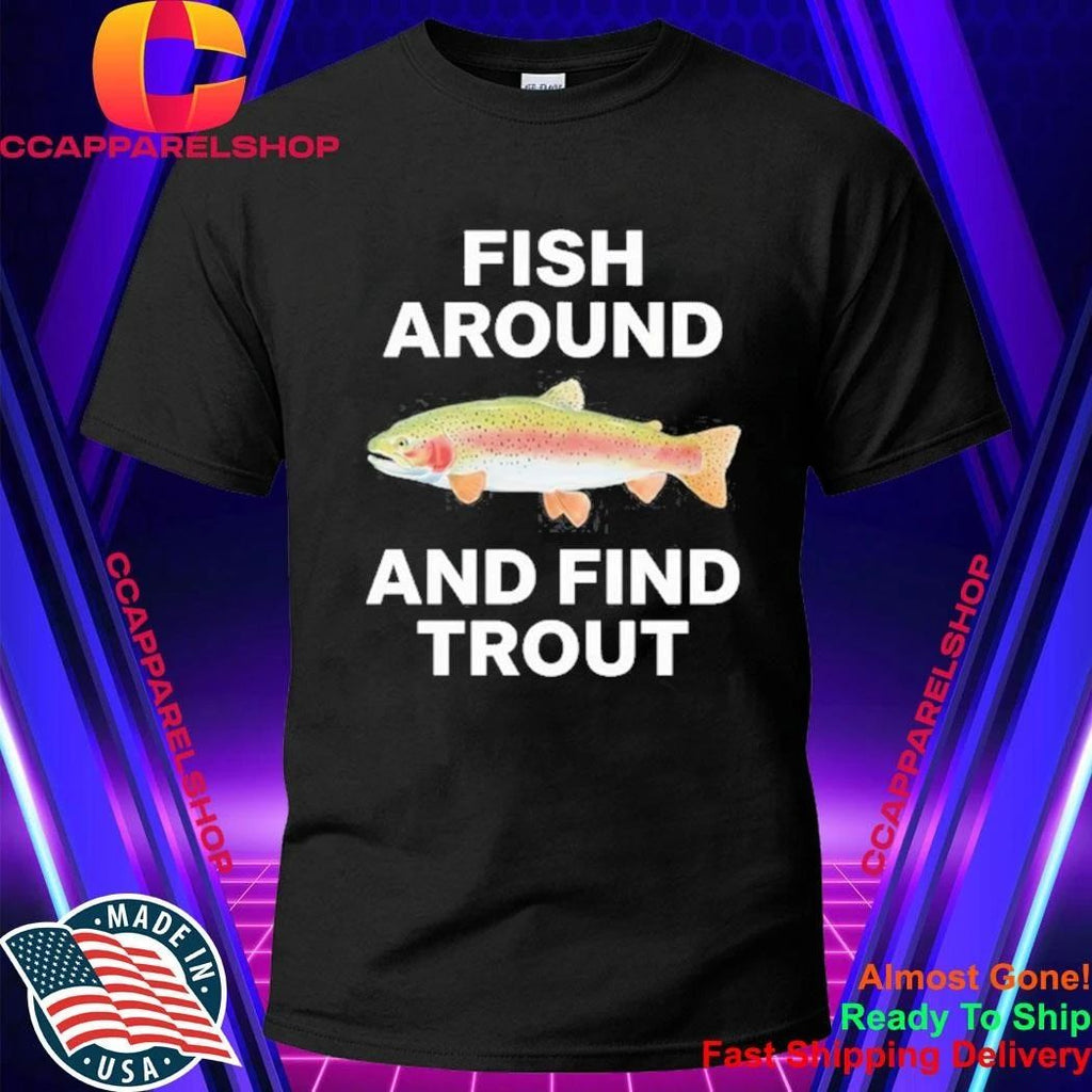 Fish Around and Find Trout fishing angler Shirt