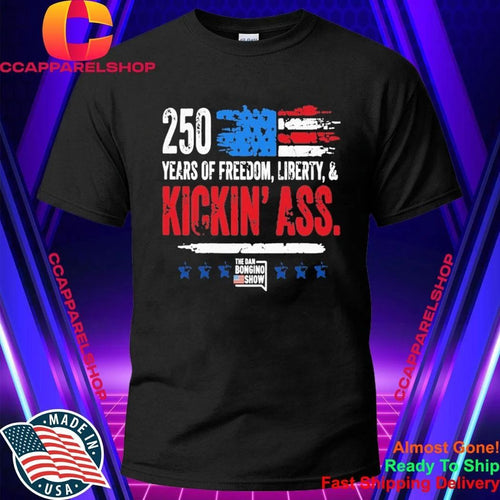 250 Years Of Freedom Liberty And Kickin Ass The Dan Bongino Show American Shirt