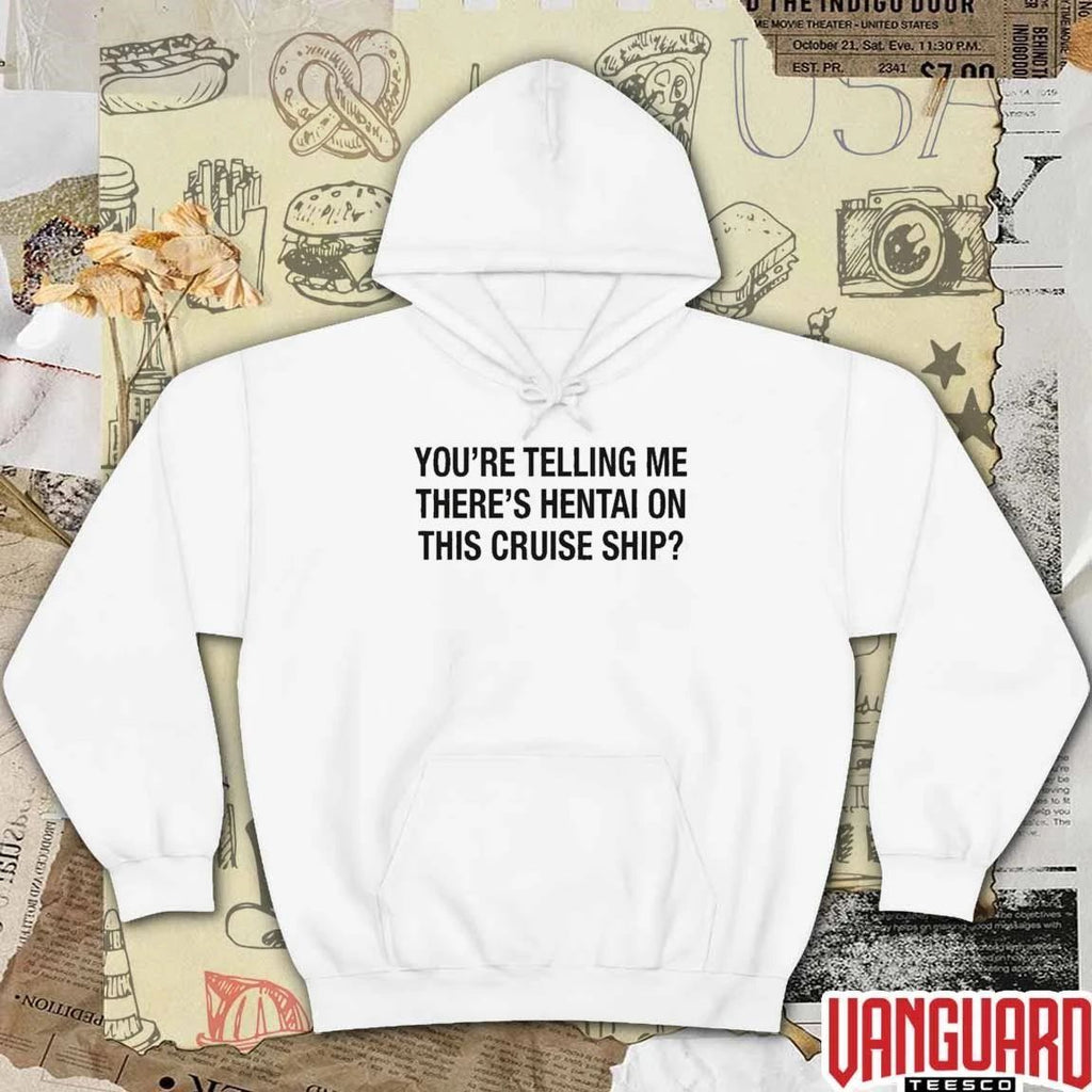 You’re Telling Me There’s Hentai On This Cruise Ship t-shirt