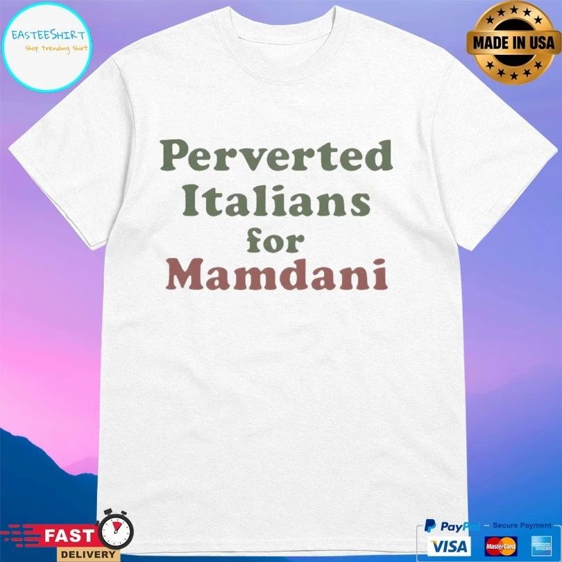 Perverted Italians For Mamdani T-shirts