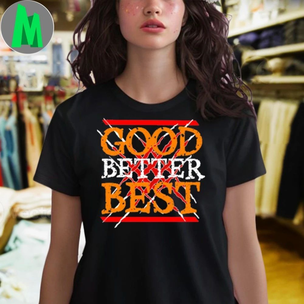 Good Better Best Shirt