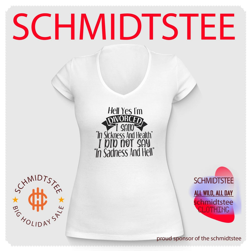 Hell yes I’m divorced I said in sickness and health I did not say in sadness and hell shirt