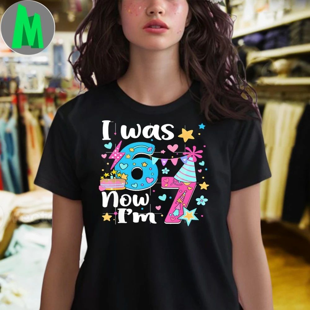 Original I Was 6 Now I’m 7 Birthday Funny 67 Kids Girls 7 Years Old Shirt