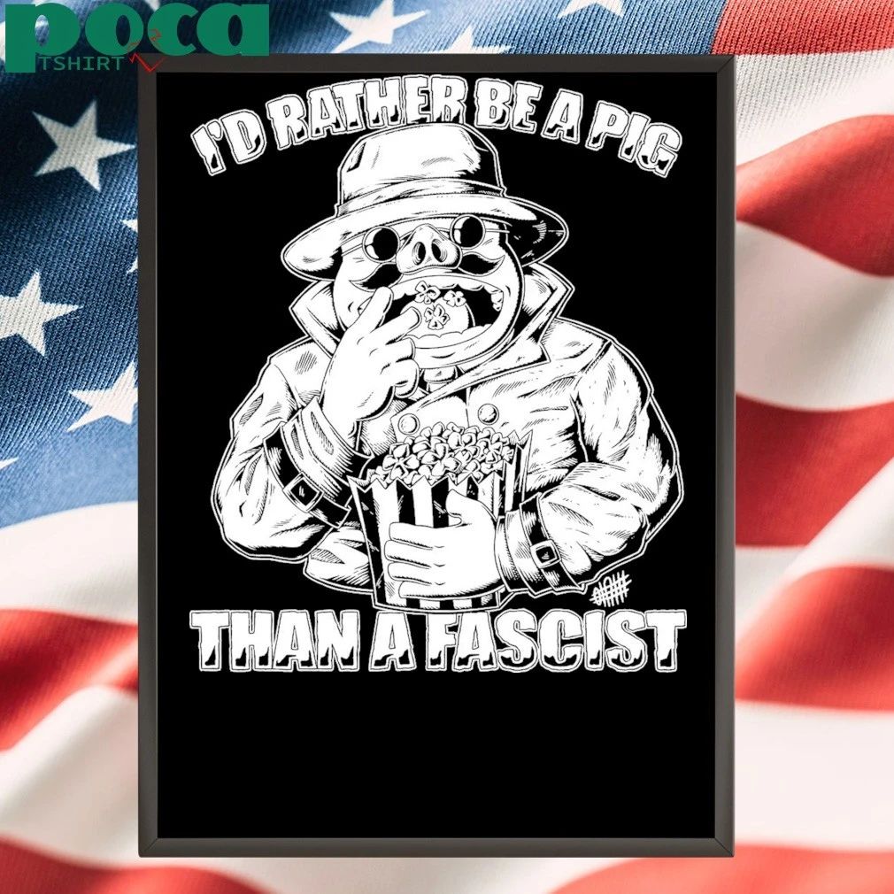 I’d Rather Be A Pig Than A Fascist T-shirt